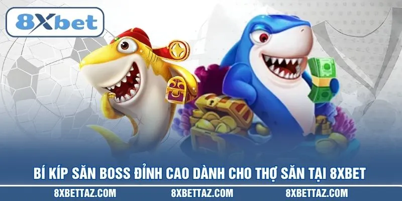 Bí kíp săn Boss đỉnh cao dành cho thợ săn tại 8XBET