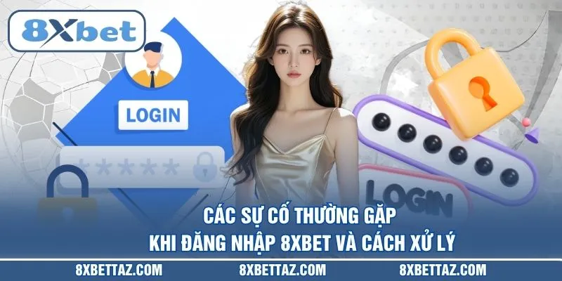 Các sự cố thường gặp khi Đăng nhập 8XBET và cách xử lý