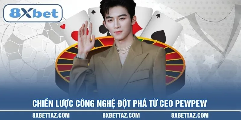 Chiến lược công nghệ đột phá từ CEO PEWPEW