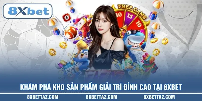Khám phá kho sản phẩm giải trí đỉnh cao tại 8XBET