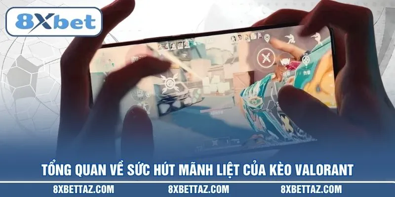 Tổng quan về sức hút mãnh liệt của Kèo Valorant