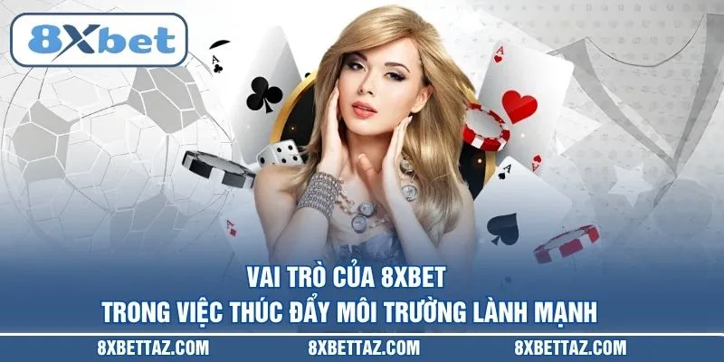 Vai trò của 8XBET trong việc thúc đẩy môi trường lành mạnh